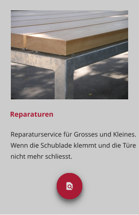 Reparaturen Reparaturservice für Grosses und Kleines. Wenn die Schublade klemmt und die Türe  nicht mehr schliesst.  